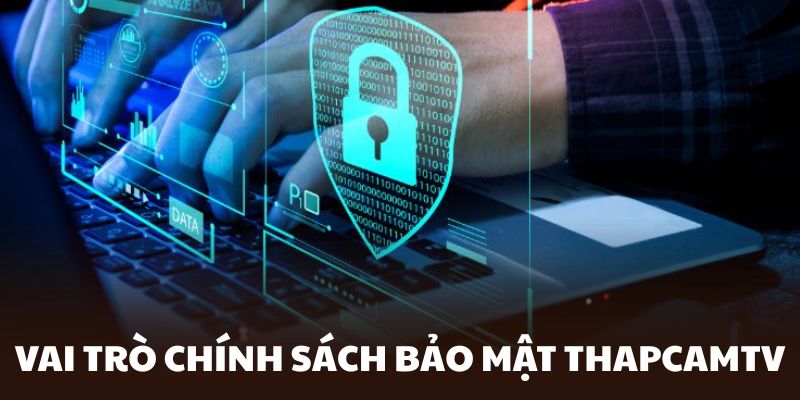 Hiểu rõ vai trò của chính sách bảo mật đối với website ThapcamTV