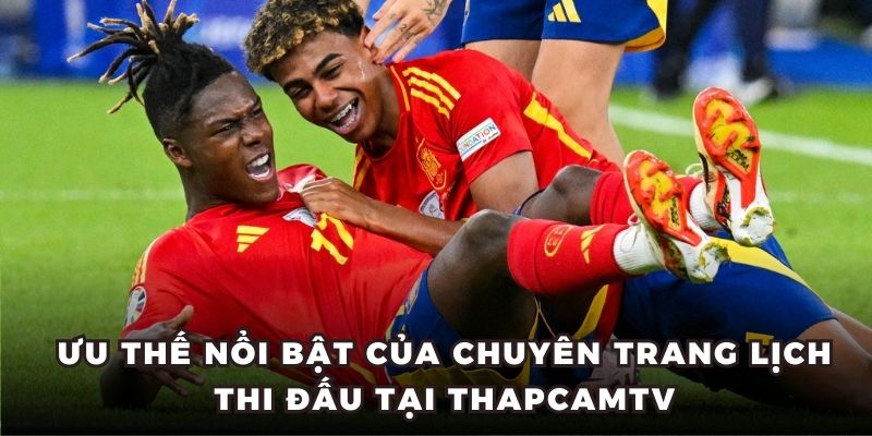 Ưu thế nổi bật của chuyên trang lịch thi đấu tại ThapCamTV