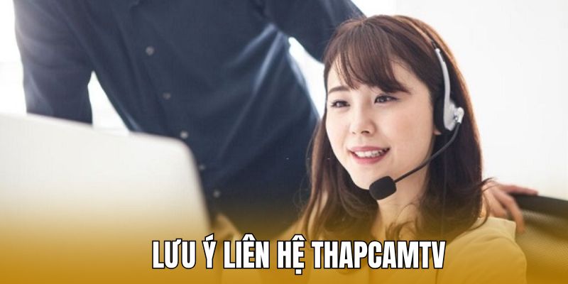 Lưu ý điều gì khi kết nối với tư vấn viên ThapcamTV?