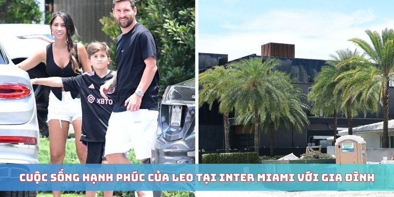 Cuộc sống hạnh phúc của Leo tại Inter Miami với gia đình