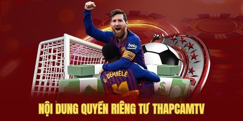 Nội dung quan trọng được ThapcamTV quy định trong quyền riêng tư