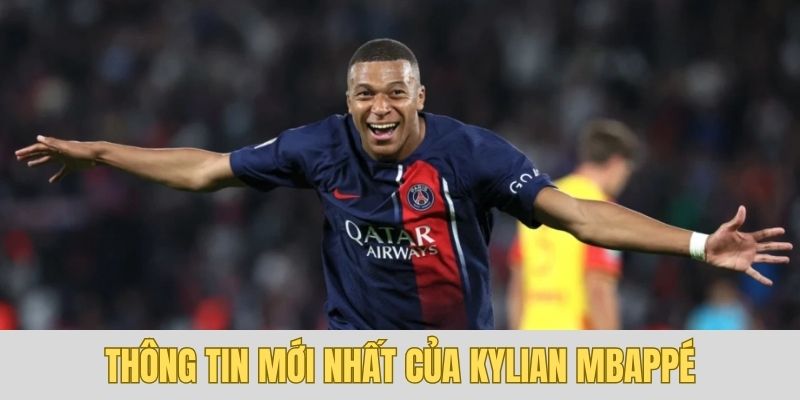 Thông tin mới nhất về Kylian Mbappé 