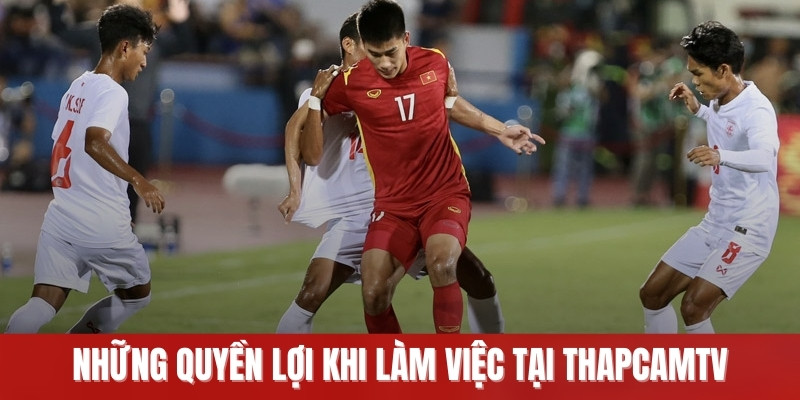 Những quyền lợi khi làm việc tại ThapcamTV